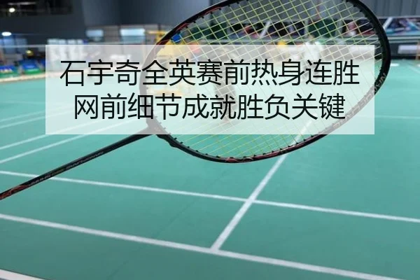 石宇奇全英赛前热身连胜 网前细节成就胜负关键
